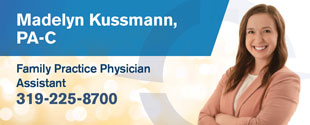 MADELYN KUSSMANN, PA-C
FAMILY PRACTICE PHYSICIAN ASSISTANT
319-225-8700